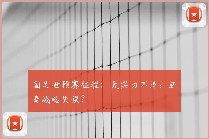 国足世预赛征程：是实力不济，还是战略失误？