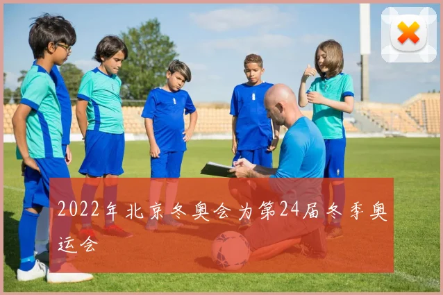 2022年北京冬奥会为第24届冬季奥运会