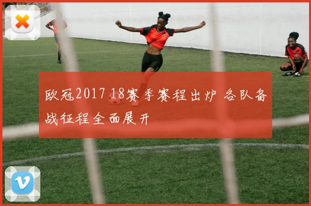 欧冠2017 18赛季赛程出炉 各队备战征程全面展开