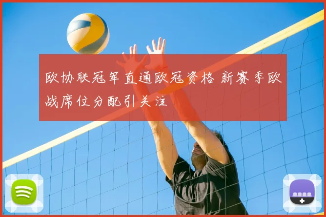 欧协联冠军直通欧冠资格 新赛季欧战席位分配引关注